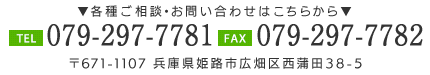TEL:079-297-7781・FAX:079-297-7782 〒671-1107 兵庫県姫路市広畑区西蒲田38-5